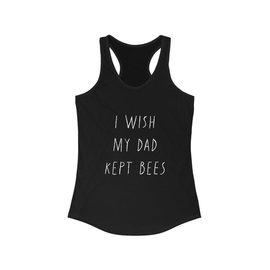 I wish my dad kept bees. Women's Ideal Racerback Tank