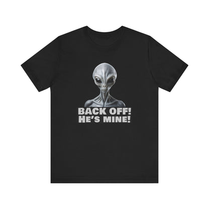 Alien Abduction Shirt – "Back Off He's Mine!" Funny UFO Humor Dark Theme Tee for Sci-Fi Fans & Funny Couples. Unisex Jersey Short Sleeve Tee