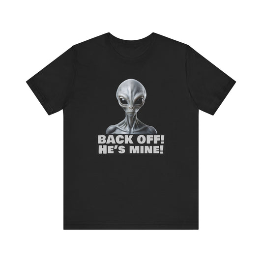 Alien Abduction Shirt – "Back Off He's Mine!" Funny UFO Humor Dark Theme Tee for Sci-Fi Fans & Funny Couples. Unisex Jersey Short Sleeve Tee