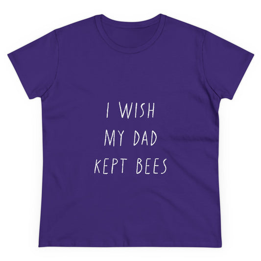 I wish my dad kept bees. Women's Midweight Cotton Tee