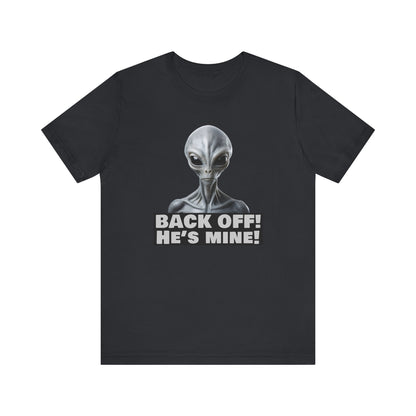 Alien Abduction Shirt – "Back Off He's Mine!" Funny UFO Humor Dark Theme Tee for Sci-Fi Fans & Funny Couples. Unisex Jersey Short Sleeve Tee